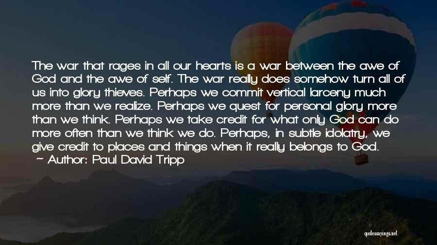 Paul David Tripp Quotes: The War That Rages In All Our Hearts Is A War Between The Awe Of God And The Awe Of