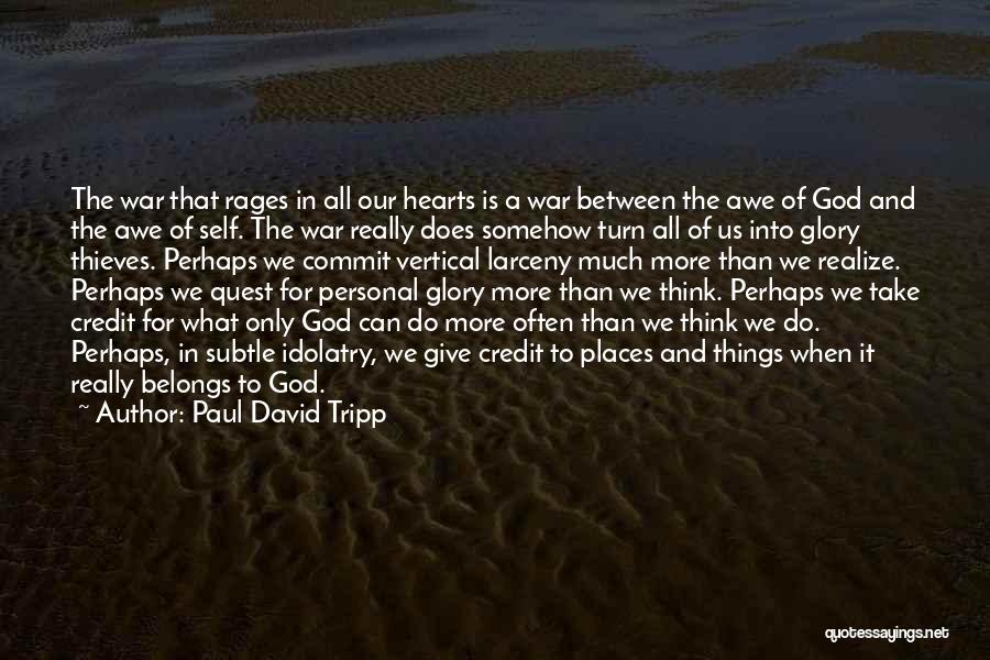 Paul David Tripp Quotes: The War That Rages In All Our Hearts Is A War Between The Awe Of God And The Awe Of