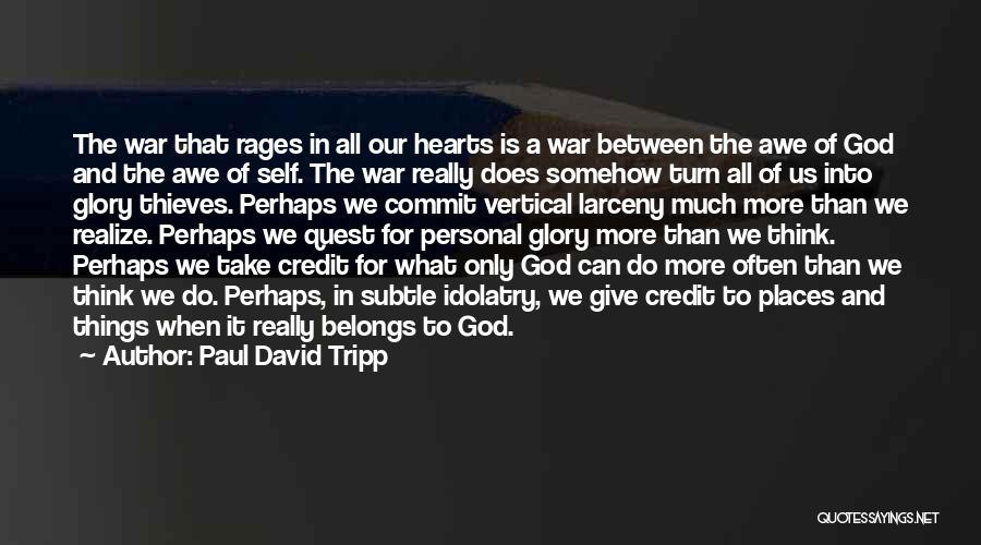 Paul David Tripp Quotes: The War That Rages In All Our Hearts Is A War Between The Awe Of God And The Awe Of