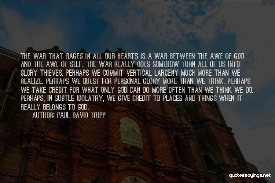 Paul David Tripp Quotes: The War That Rages In All Our Hearts Is A War Between The Awe Of God And The Awe Of