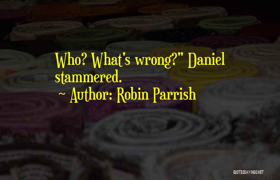 Robin Parrish Quotes: Who? What's Wrong? Daniel Stammered.