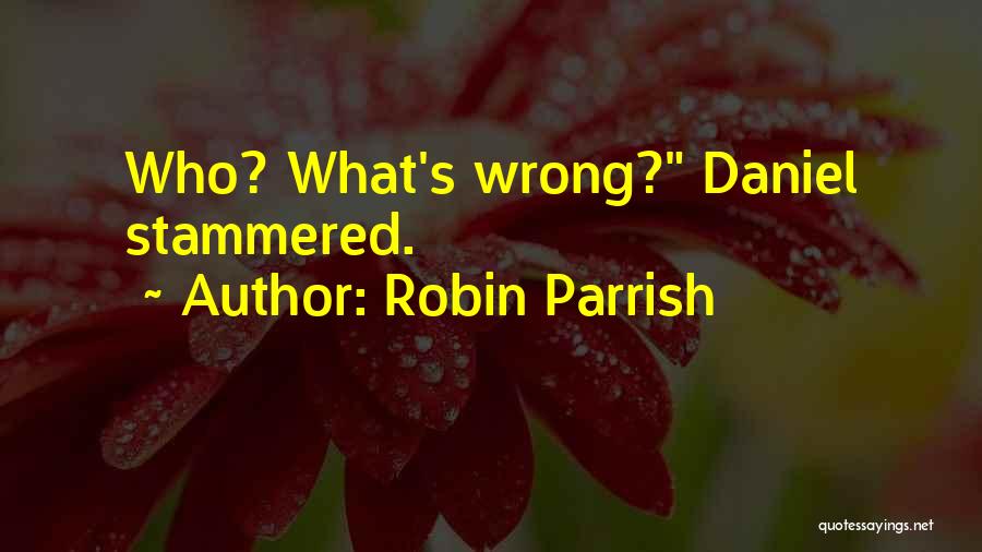 Robin Parrish Quotes: Who? What's Wrong? Daniel Stammered.