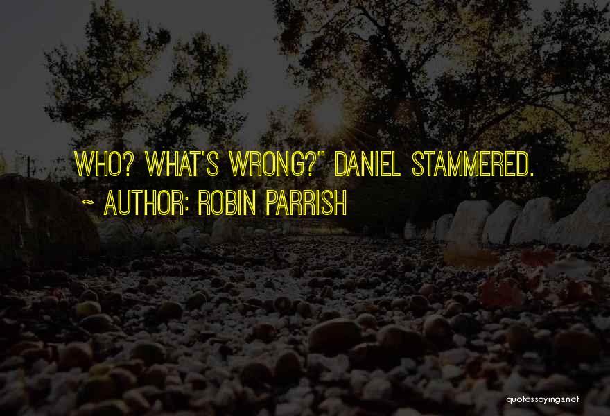 Robin Parrish Quotes: Who? What's Wrong? Daniel Stammered.