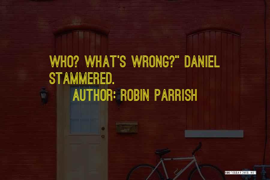 Robin Parrish Quotes: Who? What's Wrong? Daniel Stammered.