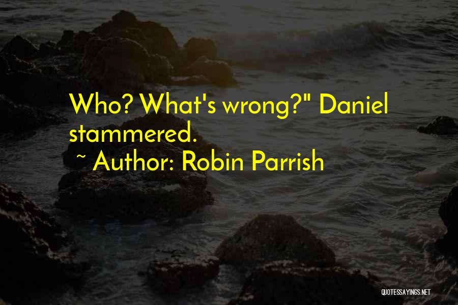 Robin Parrish Quotes: Who? What's Wrong? Daniel Stammered.