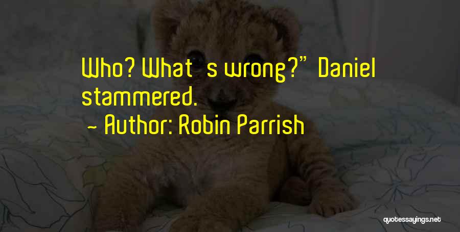 Robin Parrish Quotes: Who? What's Wrong? Daniel Stammered.