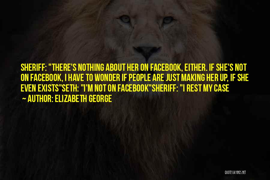 Elizabeth George Quotes: Sheriff: There's Nothing About Her On Facebook, Either. If She's Not On Facebook, I Have To Wonder If People Are