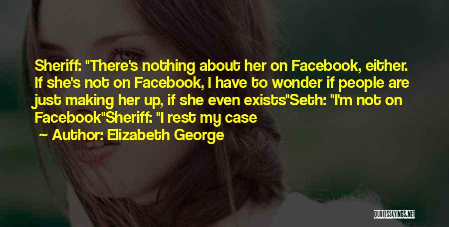 Elizabeth George Quotes: Sheriff: There's Nothing About Her On Facebook, Either. If She's Not On Facebook, I Have To Wonder If People Are