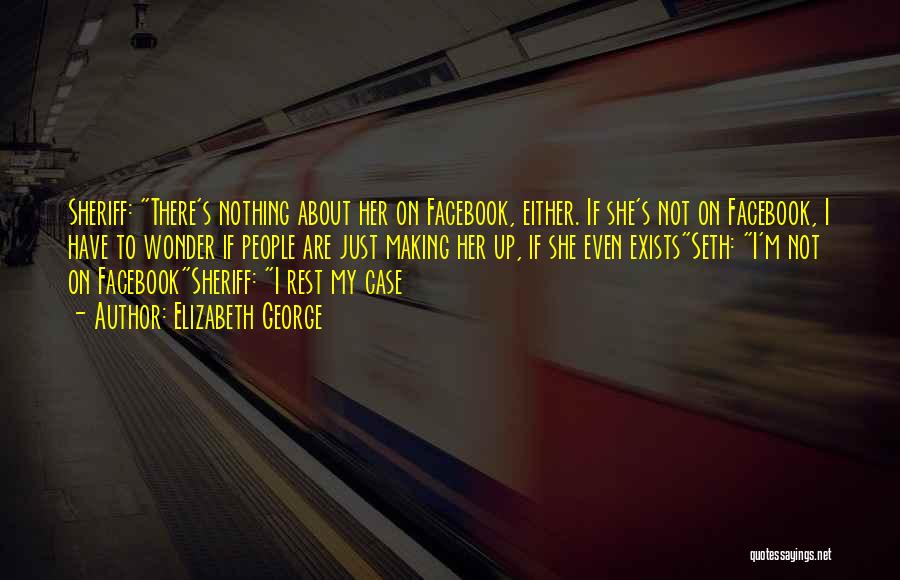 Elizabeth George Quotes: Sheriff: There's Nothing About Her On Facebook, Either. If She's Not On Facebook, I Have To Wonder If People Are