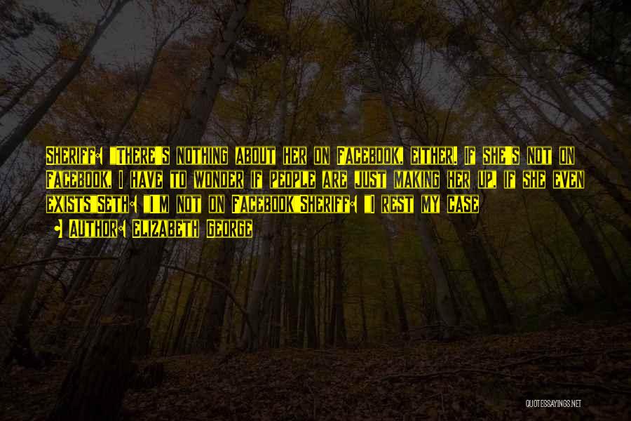 Elizabeth George Quotes: Sheriff: There's Nothing About Her On Facebook, Either. If She's Not On Facebook, I Have To Wonder If People Are