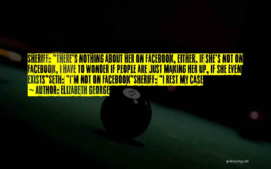 Elizabeth George Quotes: Sheriff: There's Nothing About Her On Facebook, Either. If She's Not On Facebook, I Have To Wonder If People Are