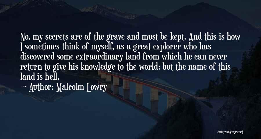 Malcolm Lowry Quotes: No, My Secrets Are Of The Grave And Must Be Kept. And This Is How I Sometimes Think Of Myself,