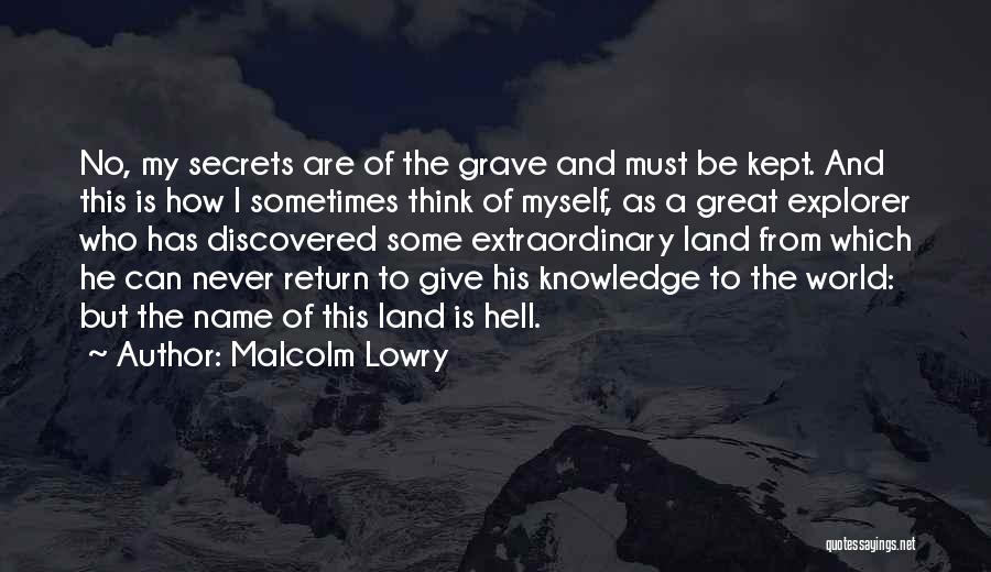 Malcolm Lowry Quotes: No, My Secrets Are Of The Grave And Must Be Kept. And This Is How I Sometimes Think Of Myself,