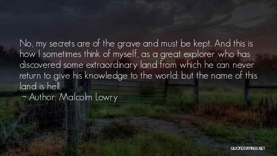 Malcolm Lowry Quotes: No, My Secrets Are Of The Grave And Must Be Kept. And This Is How I Sometimes Think Of Myself,