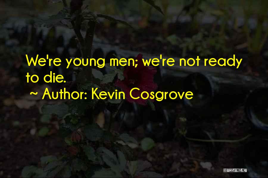 Kevin Cosgrove Quotes: We're Young Men; We're Not Ready To Die.