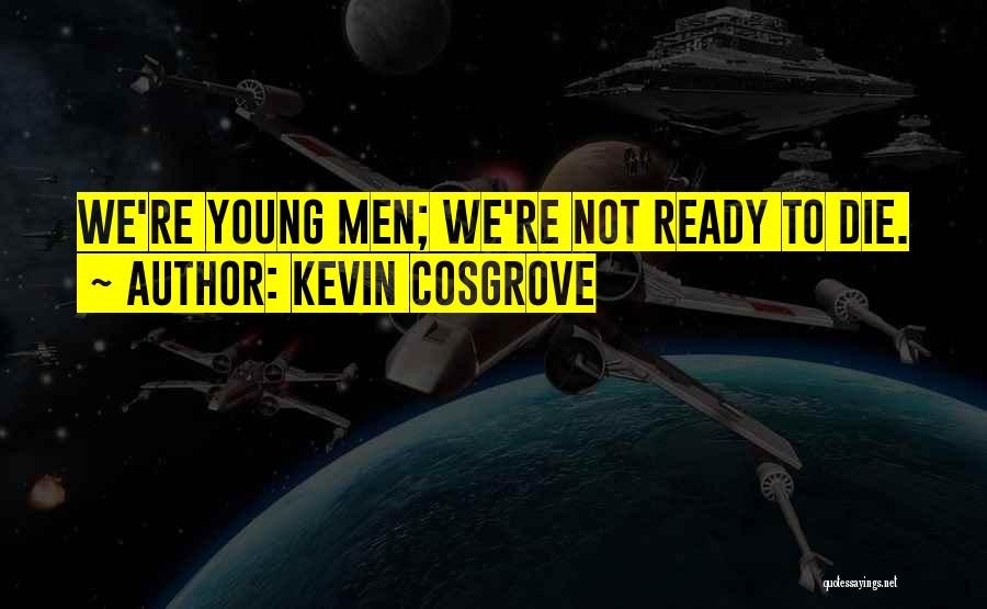 Kevin Cosgrove Quotes: We're Young Men; We're Not Ready To Die.