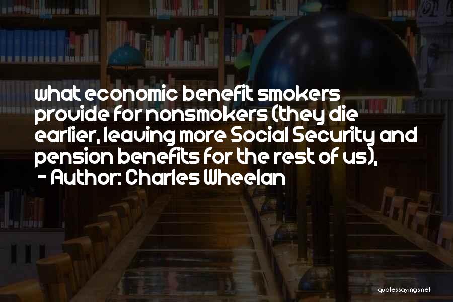 Charles Wheelan Quotes: What Economic Benefit Smokers Provide For Nonsmokers (they Die Earlier, Leaving More Social Security And Pension Benefits For The Rest