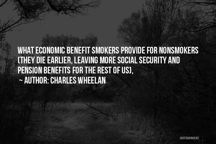 Charles Wheelan Quotes: What Economic Benefit Smokers Provide For Nonsmokers (they Die Earlier, Leaving More Social Security And Pension Benefits For The Rest