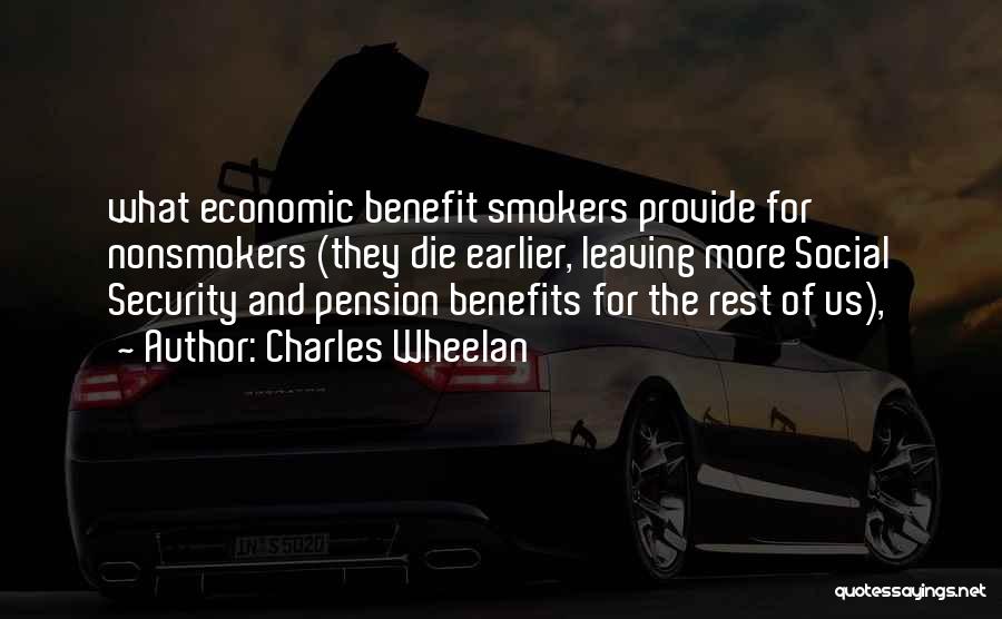 Charles Wheelan Quotes: What Economic Benefit Smokers Provide For Nonsmokers (they Die Earlier, Leaving More Social Security And Pension Benefits For The Rest