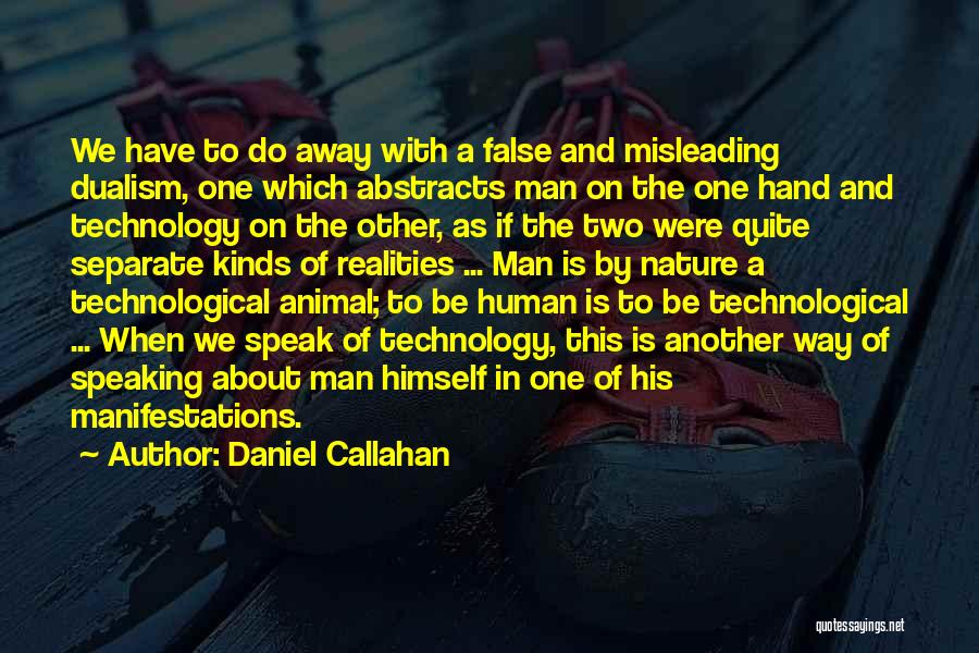 Daniel Callahan Quotes: We Have To Do Away With A False And Misleading Dualism, One Which Abstracts Man On The One Hand And