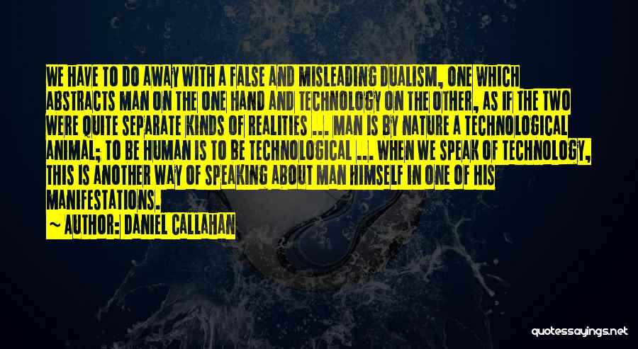 Daniel Callahan Quotes: We Have To Do Away With A False And Misleading Dualism, One Which Abstracts Man On The One Hand And