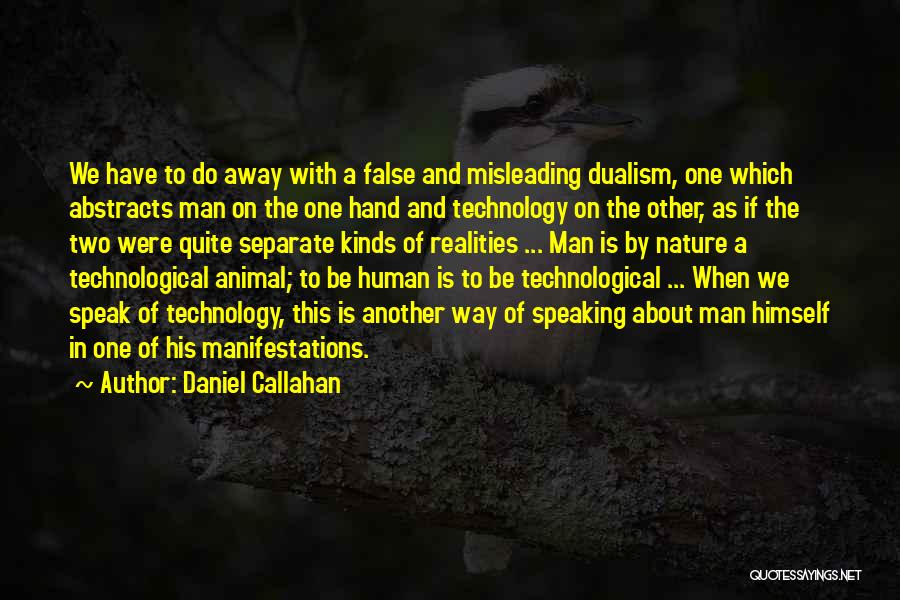 Daniel Callahan Quotes: We Have To Do Away With A False And Misleading Dualism, One Which Abstracts Man On The One Hand And