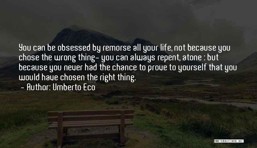 Umberto Eco Quotes: You Can Be Obsessed By Remorse All Your Life, Not Because You Chose The Wrong Thing- You Can Always Repent,