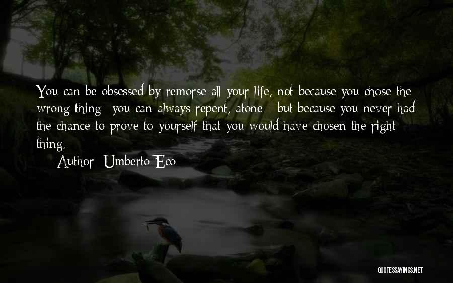 Umberto Eco Quotes: You Can Be Obsessed By Remorse All Your Life, Not Because You Chose The Wrong Thing- You Can Always Repent,