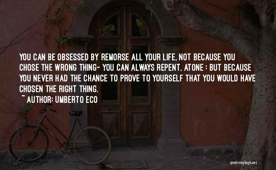 Umberto Eco Quotes: You Can Be Obsessed By Remorse All Your Life, Not Because You Chose The Wrong Thing- You Can Always Repent,