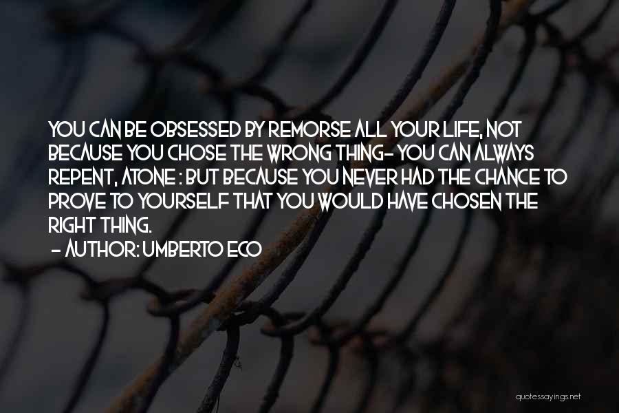 Umberto Eco Quotes: You Can Be Obsessed By Remorse All Your Life, Not Because You Chose The Wrong Thing- You Can Always Repent,