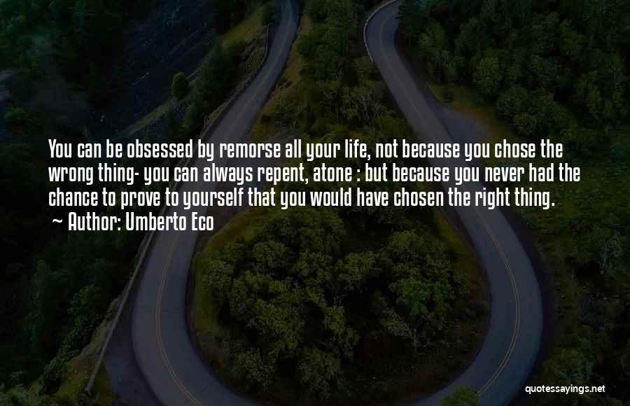 Umberto Eco Quotes: You Can Be Obsessed By Remorse All Your Life, Not Because You Chose The Wrong Thing- You Can Always Repent,