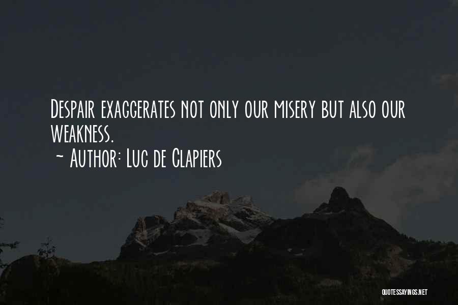 Luc De Clapiers Quotes: Despair Exaggerates Not Only Our Misery But Also Our Weakness.
