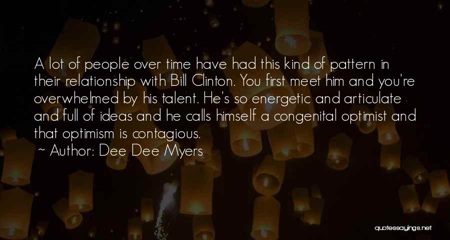 Dee Dee Myers Quotes: A Lot Of People Over Time Have Had This Kind Of Pattern In Their Relationship With Bill Clinton. You First