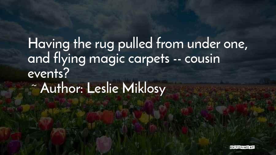 Leslie Miklosy Quotes: Having The Rug Pulled From Under One, And Flying Magic Carpets -- Cousin Events?