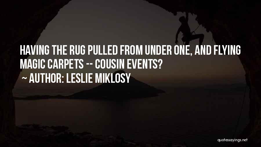 Leslie Miklosy Quotes: Having The Rug Pulled From Under One, And Flying Magic Carpets -- Cousin Events?