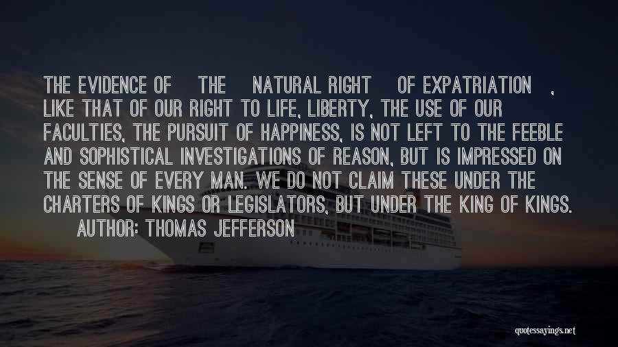 Thomas Jefferson Quotes: The Evidence Of [the] Natural Right [of Expatriation], Like That Of Our Right To Life, Liberty, The Use Of Our