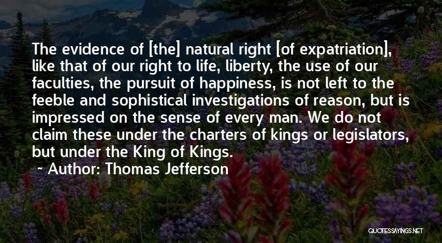 Thomas Jefferson Quotes: The Evidence Of [the] Natural Right [of Expatriation], Like That Of Our Right To Life, Liberty, The Use Of Our