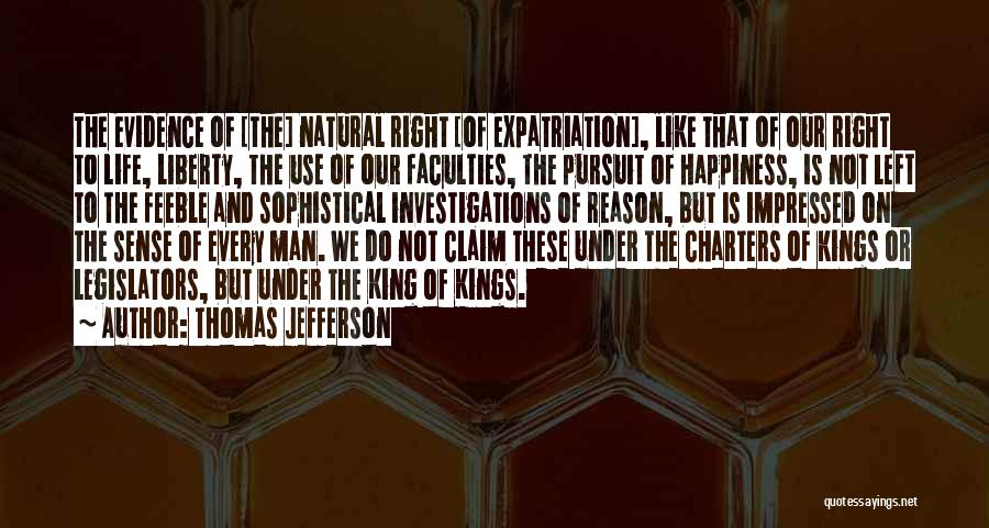 Thomas Jefferson Quotes: The Evidence Of [the] Natural Right [of Expatriation], Like That Of Our Right To Life, Liberty, The Use Of Our