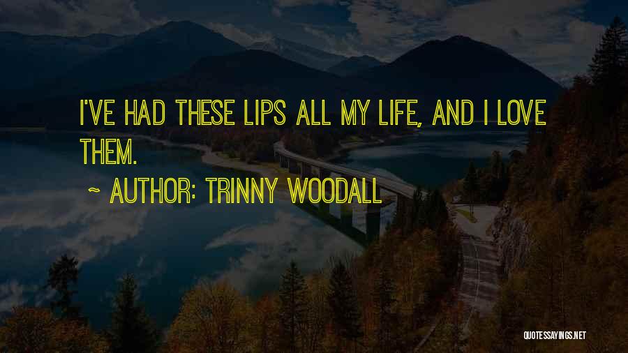 Trinny Woodall Quotes: I've Had These Lips All My Life, And I Love Them.