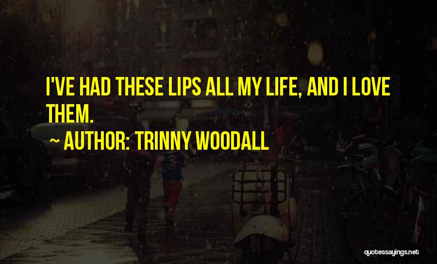 Trinny Woodall Quotes: I've Had These Lips All My Life, And I Love Them.