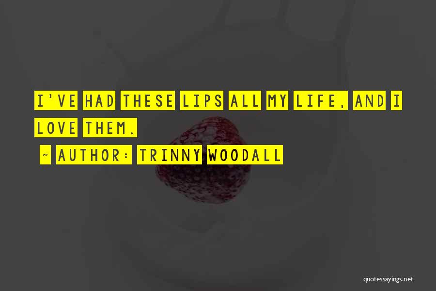 Trinny Woodall Quotes: I've Had These Lips All My Life, And I Love Them.