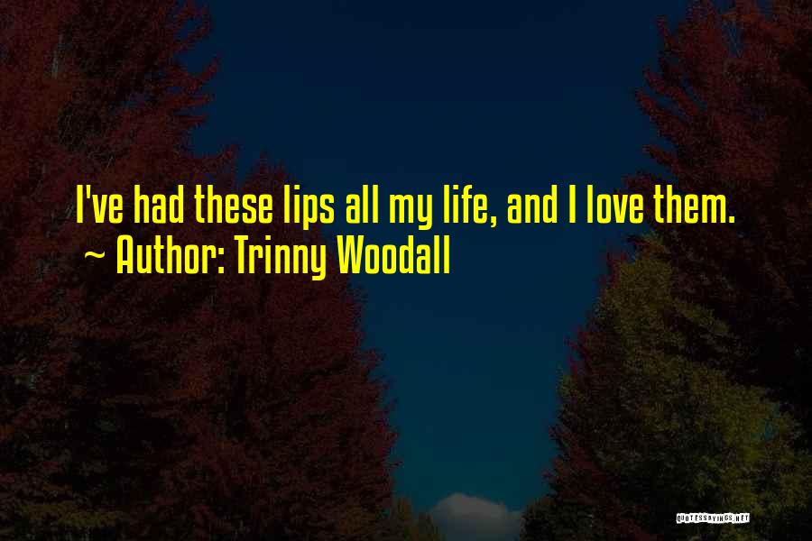 Trinny Woodall Quotes: I've Had These Lips All My Life, And I Love Them.