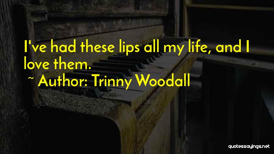 Trinny Woodall Quotes: I've Had These Lips All My Life, And I Love Them.