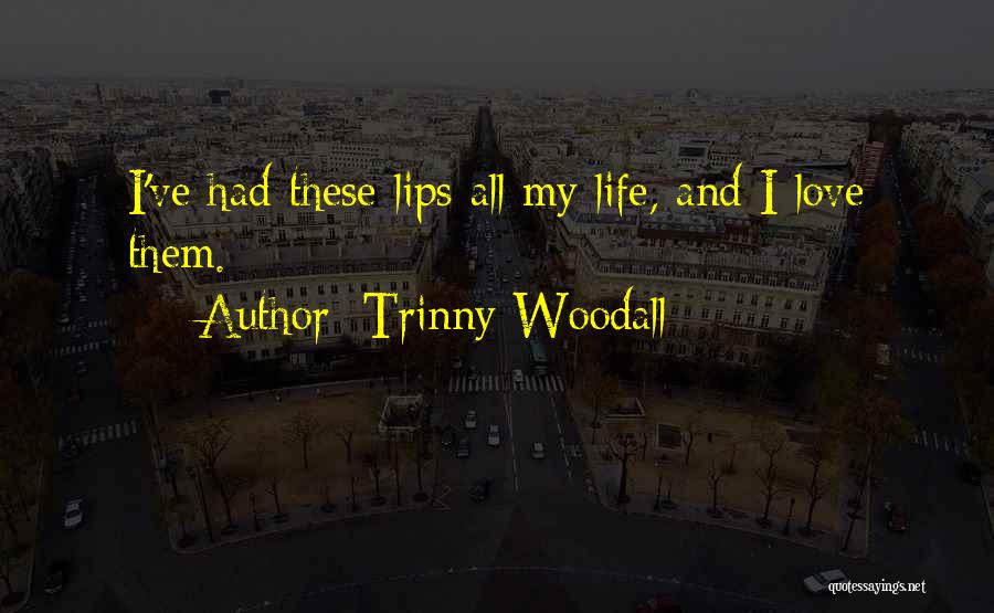 Trinny Woodall Quotes: I've Had These Lips All My Life, And I Love Them.