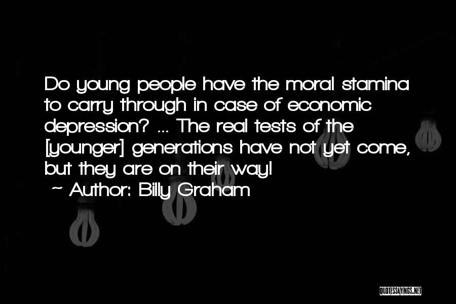Billy Graham Quotes: Do Young People Have The Moral Stamina To Carry Through In Case Of Economic Depression? ... The Real Tests Of