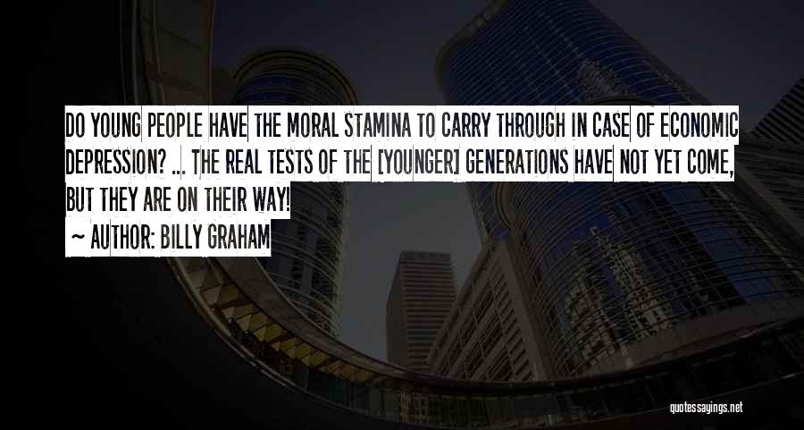 Billy Graham Quotes: Do Young People Have The Moral Stamina To Carry Through In Case Of Economic Depression? ... The Real Tests Of