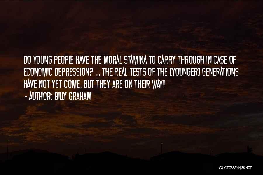 Billy Graham Quotes: Do Young People Have The Moral Stamina To Carry Through In Case Of Economic Depression? ... The Real Tests Of