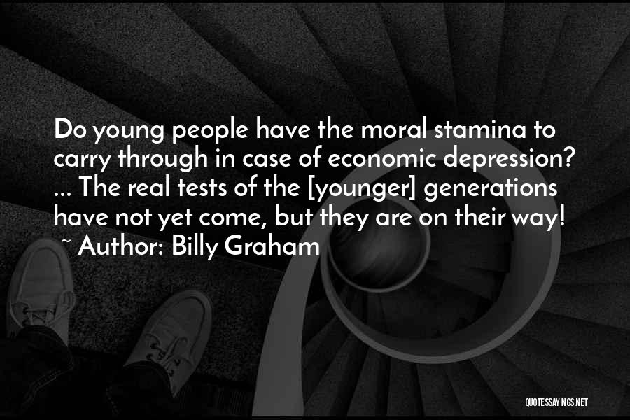 Billy Graham Quotes: Do Young People Have The Moral Stamina To Carry Through In Case Of Economic Depression? ... The Real Tests Of