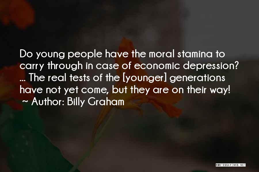 Billy Graham Quotes: Do Young People Have The Moral Stamina To Carry Through In Case Of Economic Depression? ... The Real Tests Of
