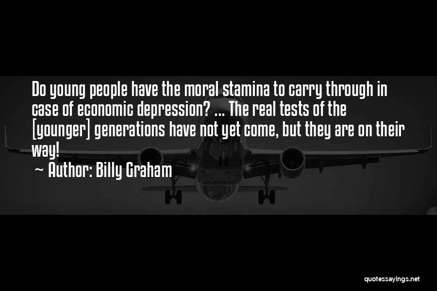 Billy Graham Quotes: Do Young People Have The Moral Stamina To Carry Through In Case Of Economic Depression? ... The Real Tests Of